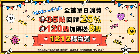 ☆1212購物週☆全館單日消費滿35點回饋25%，滿120點加碼送8點